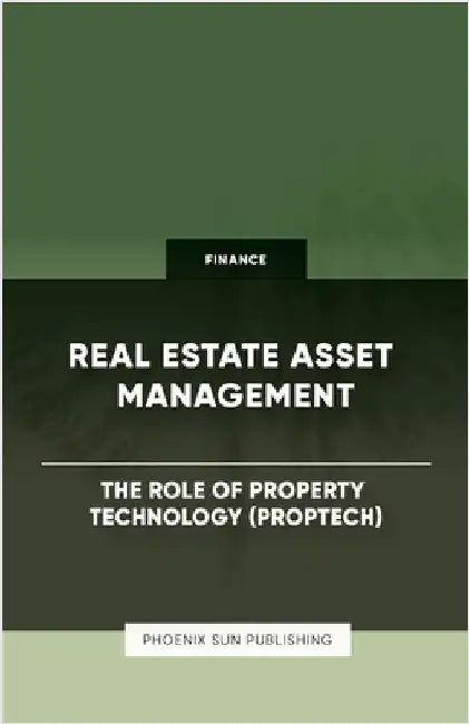 Real Estate Asset Management - The Role of Property Technology (PropTech) by Publishing, Ps