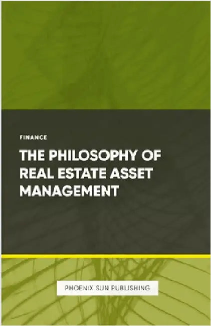 The Philosophy of Real Estate Asset Management by Publishing, Ps