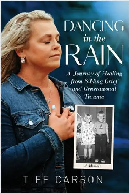 Dancing in the Rain: A Journey of Healing from Sibling Grief and Generational Trauma by Carson, Tiff