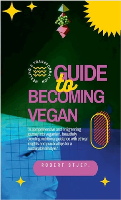 Guide to Becoming Vegan by Robert Stjep