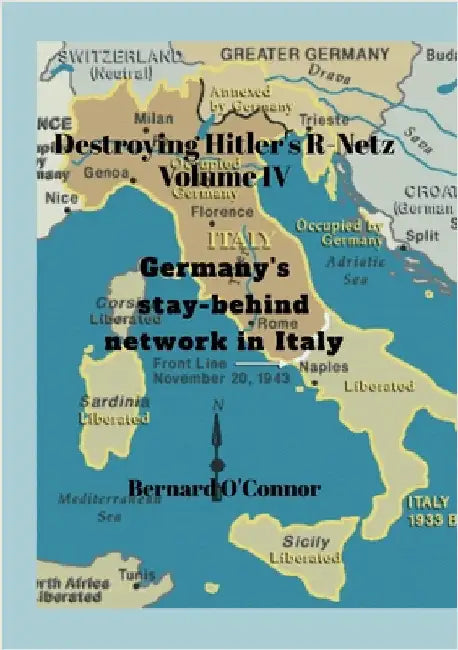 Destroying Hitler's R-Netz Volume IV: Germany's stay-behind network in Italy by O'Connor, Bernard