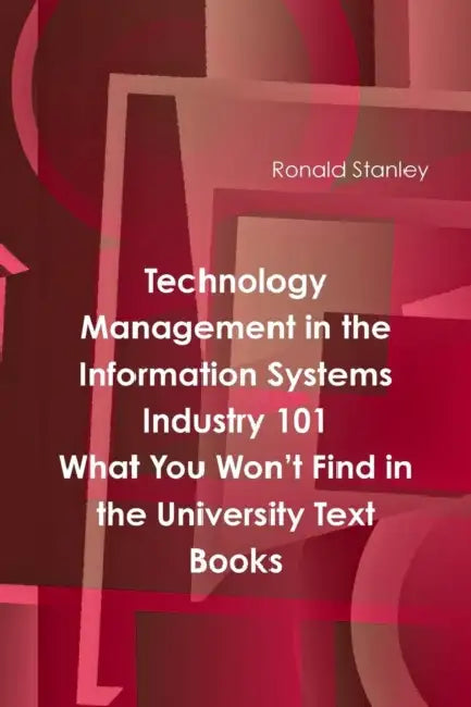 Management in The Information Technology Sector 101 What You Won't Find in the University Text Books by Ronald Stanley