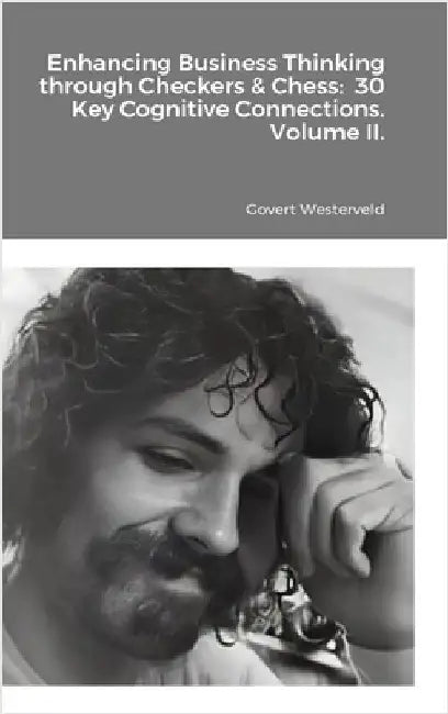 Enhancing Business Thinking through Checkers & Chess: 30 Key Cognitive Connections. Volume II. by Westerveld, Govert
