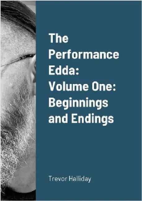 The Performance Edda: Volume One: Beginnings and Endings by Halliday, Trevor