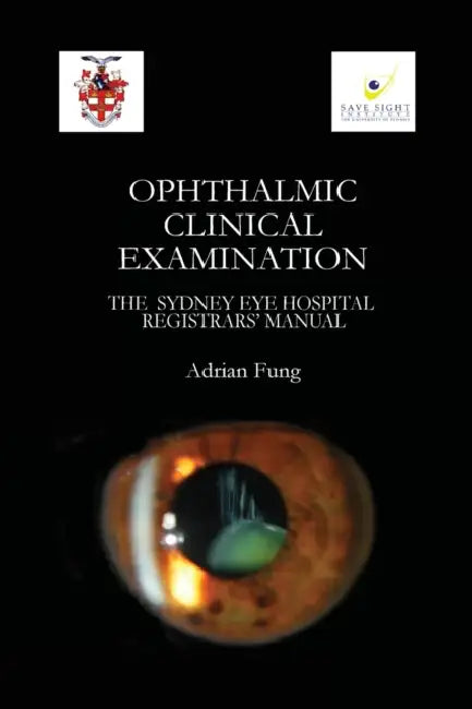 Ophthalmic Clinical Examination- The Sydney Eye Hospital Registrars' Manual by Adrian Fung