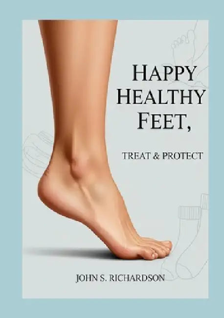 Happy Healthy Feet: Treat & Protect by John S. Richardson