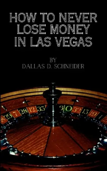 How to Never Lose Money in Las Vegas by Dallas D. Schneider