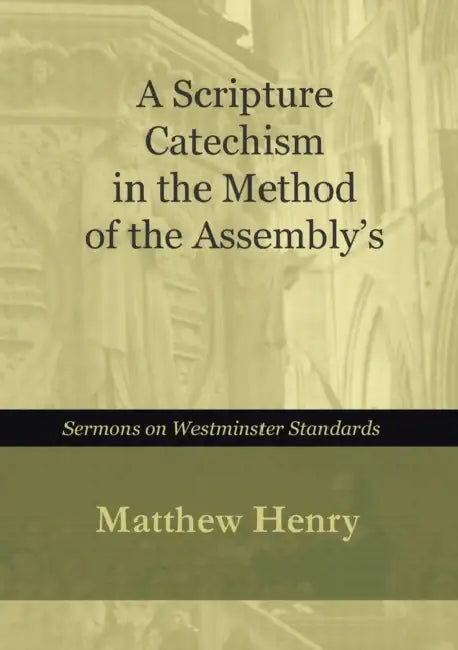 A Scripture Catechism In the Method of the Assembly's by Matthew Henry