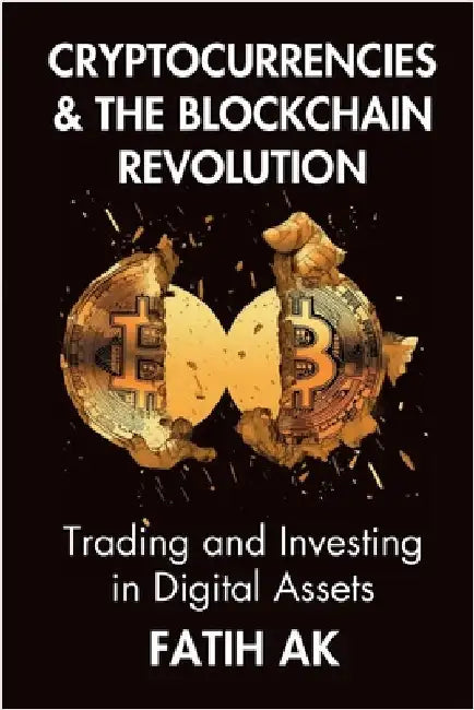 Cryptocurrencies and the Blockchain Revolution: Trading and Investing in Digital Assets by Ak, Fatih