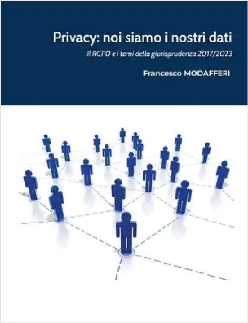 Privacy: noi siamo i nostri dati.: Il GDPR e i temi della giurisprudenza 2017-2023 by Modafferi, Francesco