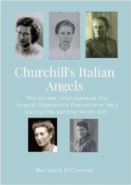 Churchill's Italian Angels: The women engaged by the Special Operations Executive in Italy during the Second World War by O'Connor, Bernard