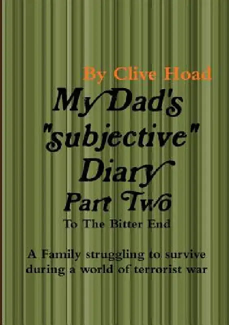 My Dad's Diary - Part Two - To The Bitter End by Clive Hoad