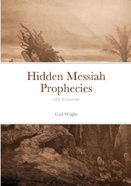 Hidden Messiah Prophecies: Old Testament by Carl Wright
