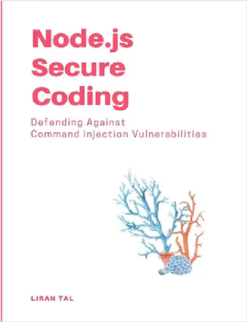 Node.js Secure Coding: Defending Against Command Injection Vulnerabilities by Tal, Liran