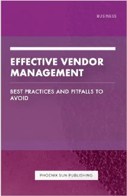 Effective Vendor Management - Best Practices and Pitfalls to Avoid by Publishing, Ps