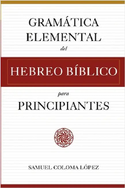 Gramática Elemental del Hebreo Bíblico para Principantes by Coloma López, Samuel