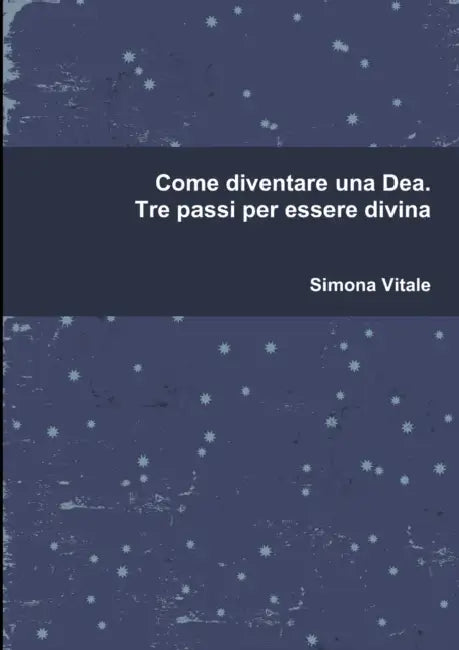 Come diventare una Dea. Tre passi per essere divina by Simona Vitale