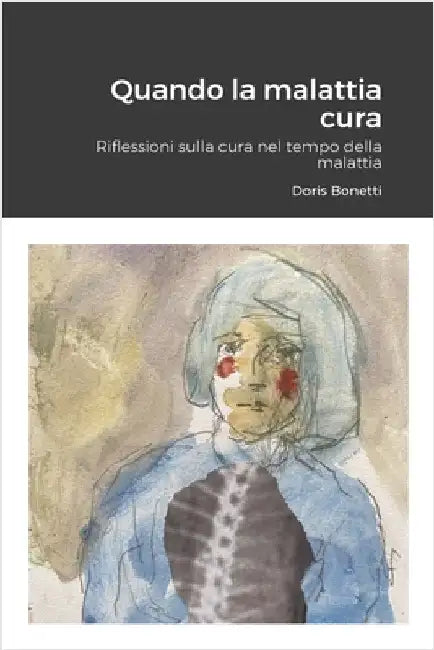 Quando la malattia cura: Riflessioni sulla cura nel tempo della malattia by Bonetti, Doris