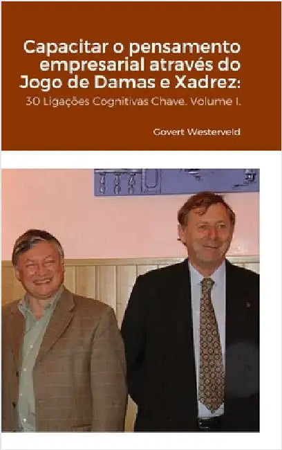 Capacitar o pensamento empresarial através do Jogo de Damas e Xadrez: 30 Ligações Cognitivas Chave. Volume I. by Westerveld, Govert