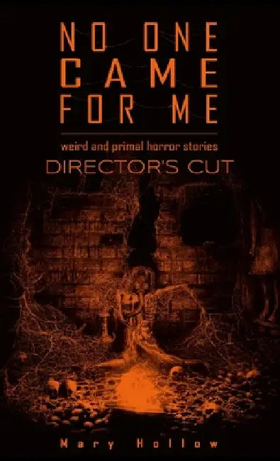 No One Came For Me: Director's Cut: Weird and primal horror stories by Mary Hollow