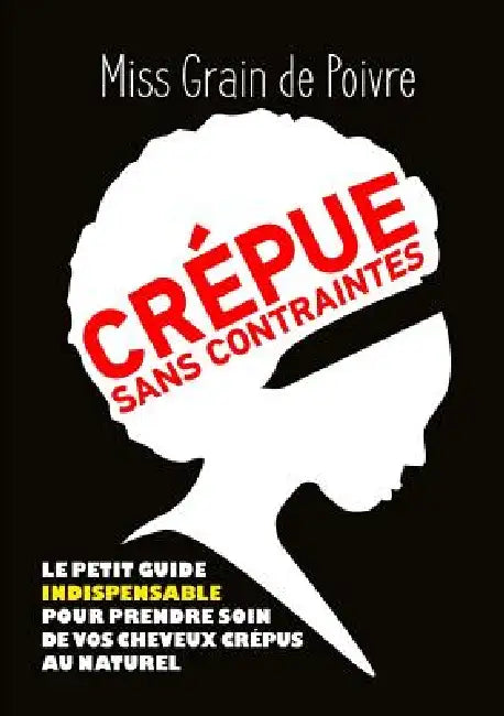 CREPUE SANS CONTRAINTES, le petit guide indispensable pour prendre soin de vos cheveux crépus au naturel by Grain de Poivre