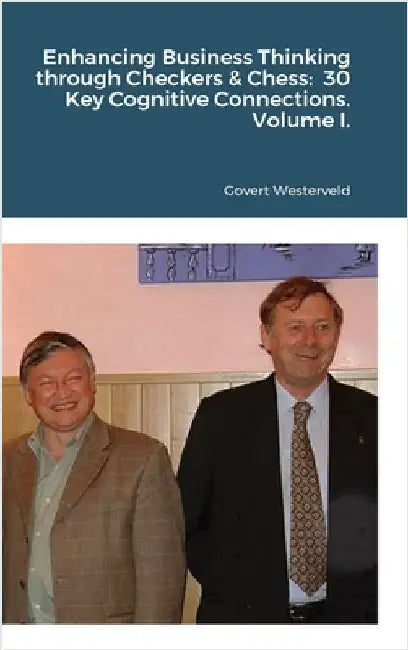 Enhancing Business Thinking through Checkers & Chess: 30 Key Cognitive Connections. Volume I. by Westerveld, Govert