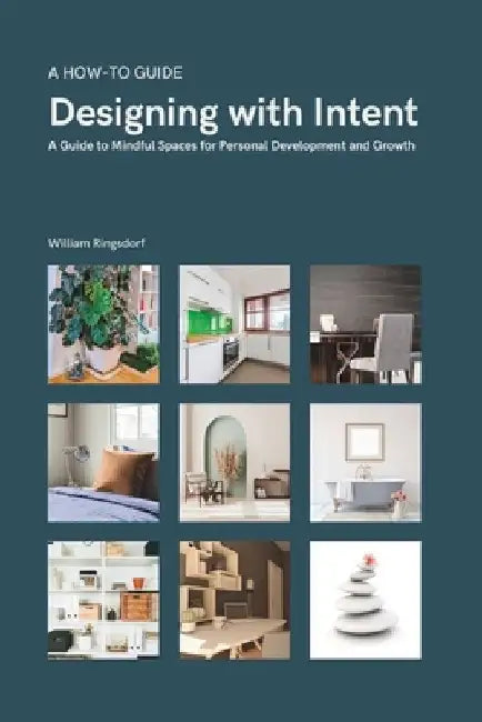 Designing with Intent: A Guide to Mindful Spaces for Personal Development and Growth by William Ringsdorf