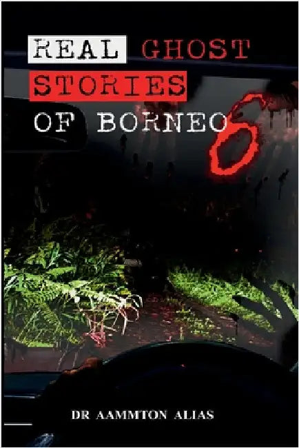 Real Ghost Stories of Borneo 6: Real Accounts of Ghost Encounters by Alias, Aammton