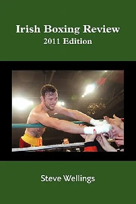 Irish Boxing Review: 2011 Edition by Steve Wellings