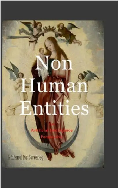 Non Human Entities: An Artificial Intelligence Perspective by MC Sweeney, Richard