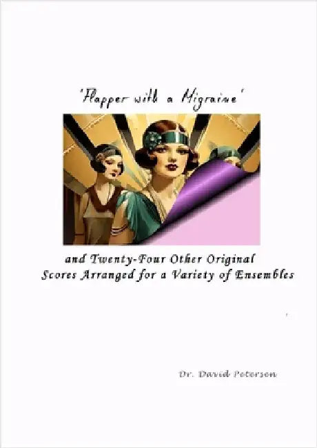 'Flapper with a Migraine' and Twenty-Four Other Original Scores Arranged for a Variety of Ensembles by Petersen, David