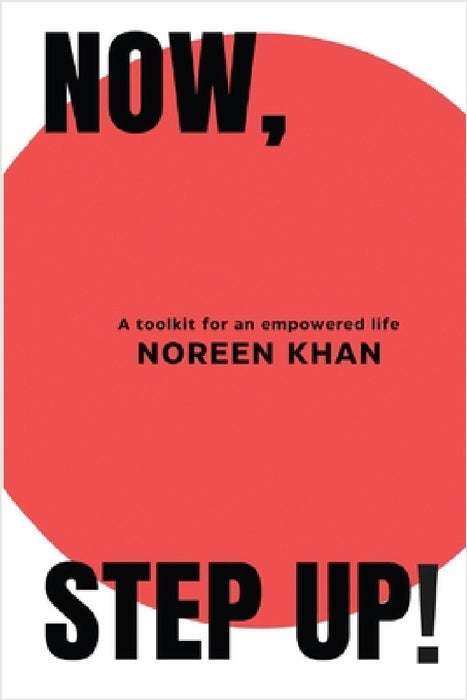 Now, Step Up!: A toolkit for an empowered life by Noreen Khan