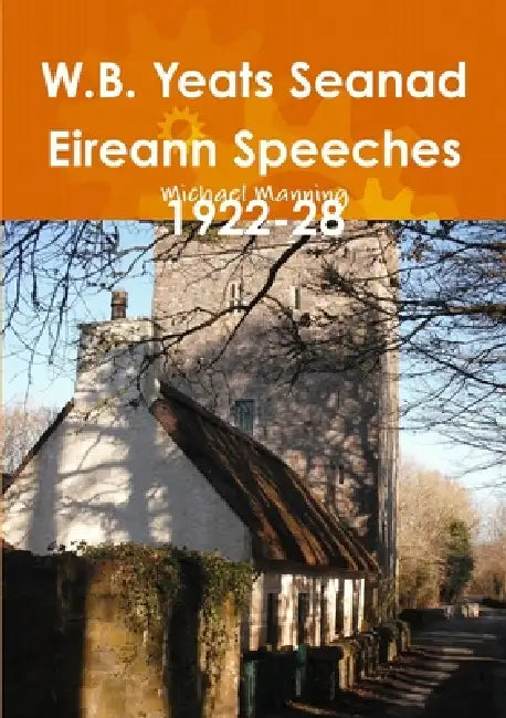 W.B. Yeats Seanad Eireann Speeches 1922-28 by Michael Manning