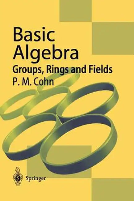 Basic Algebra: Groups, Rings and Fields by P. M. Cohn