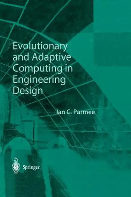 Evolutionary and Adaptive Computing in Engineering Design by Ian C. Parmee