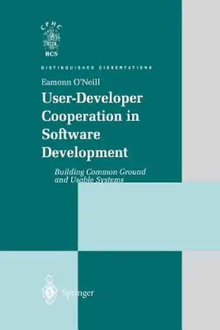 User-Developer Cooperation in Software Development: Building Common Ground and Usable Systems by Eamonn O'Neill