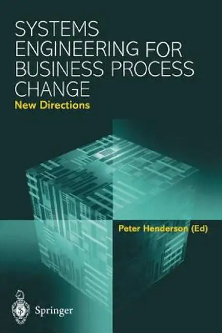 Systems Engineering for Business Process Change: New Directions: Collected Papers from the Epsrc Research Programme by Peter Henderson