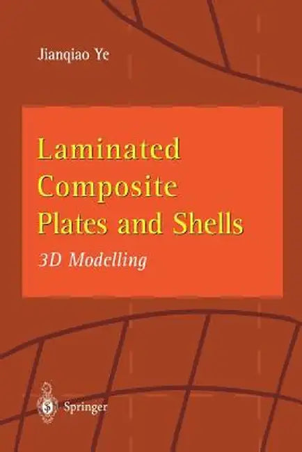 Laminated Composite Plates and Shells: 3D Modelling by Jianqiao Ye