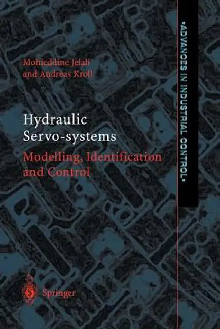 Hydraulic Servo-Systems: Modelling, Identification and Control by Mohieddine Jelali