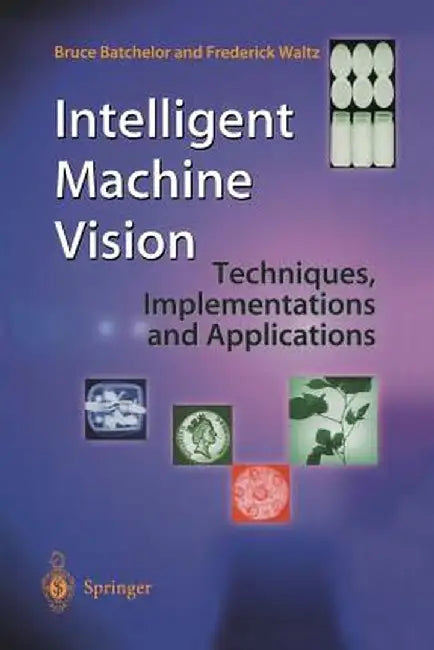 Intelligent Machine Vision: Techniques, Implementations and Applications by Bruce Batchelor