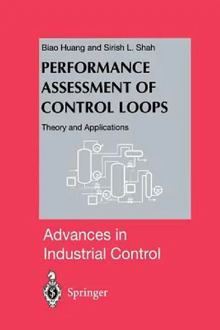Performance Assessment of Control Loops: Theory and Applications by Biao Huang