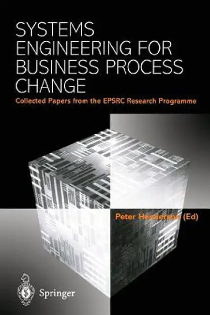 Systems Engineering for Business Process Change: Collected Papers from the Epsrc Research Programme by Peter Henderson
