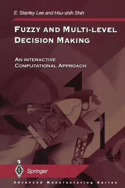 Fuzzy and Multi-Level Decision Making: An Interactive Computational Approach by E. Stanley Lee