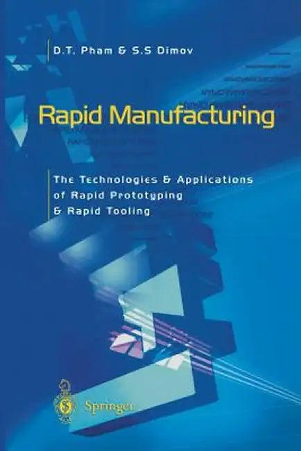 Rapid Manufacturing: The Technologies and Applications of Rapid Prototyping and Rapid Tooling by Duc Pham