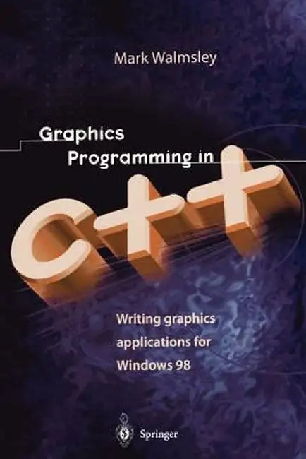 Graphics Programming in C++: Writing Graphics Applications for Windows 98 by Mark Walmsley