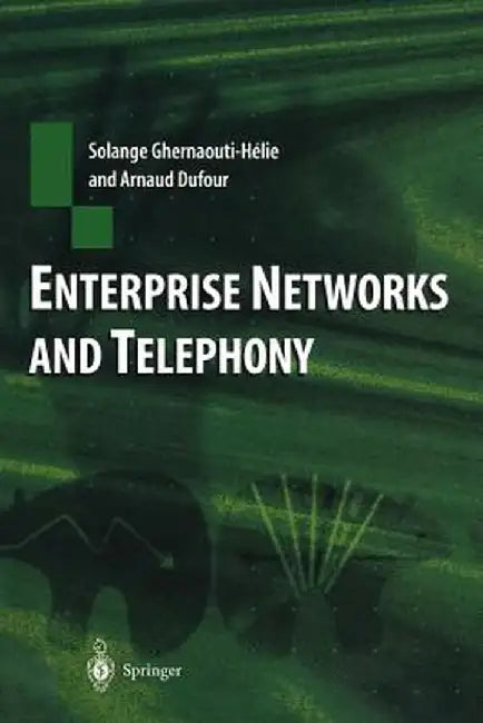 Enterprise Networks and Telephony: From Technology to Business Strategy by Solange Ghernaouti-Helie