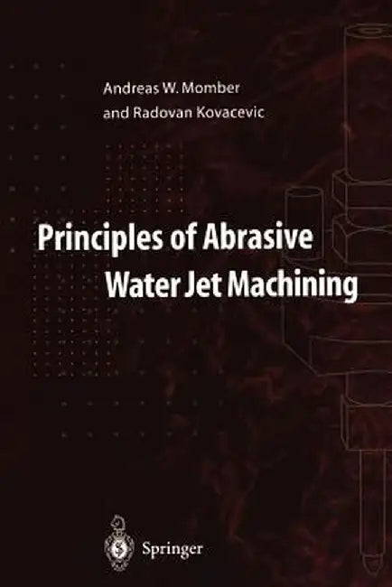Principles of Abrasive Water Jet Machining by Andreas W. Momber