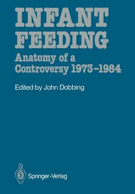 Infant Feeding: Anatomy of a Controversy 1973-1984 by John Dobbing