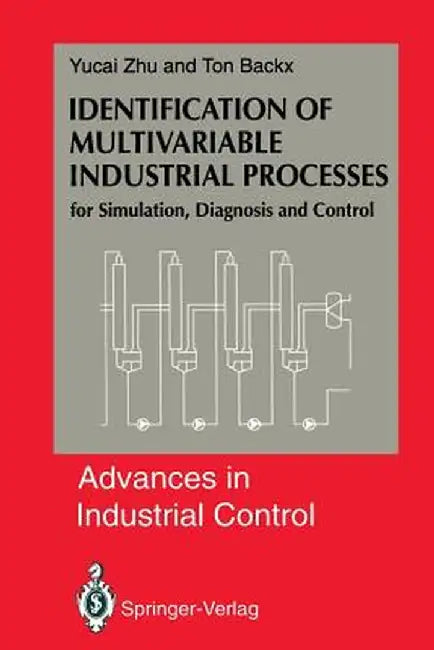 Identification of Multivariable Industrial Processes: For Simulation, Diagnosis and Control by Yucai Zhu