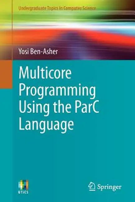 Multicore Programming Using the Parc Language by Yosi Ben-Asher